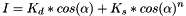 \[I = K_d*cos(\alpha) + K_s*cos(\alpha)^n\]